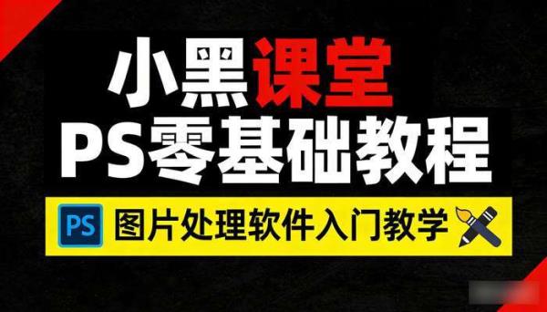 小黑课堂PS零基础教程 图片处理软件入门教学