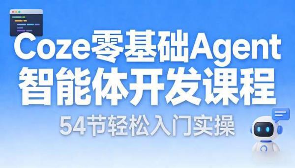 Coze零基础Agent智能体开发课程 54节轻松入门实操