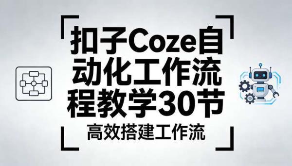 扣子Coze自动化工作流程教学30节 高效搭建工作流