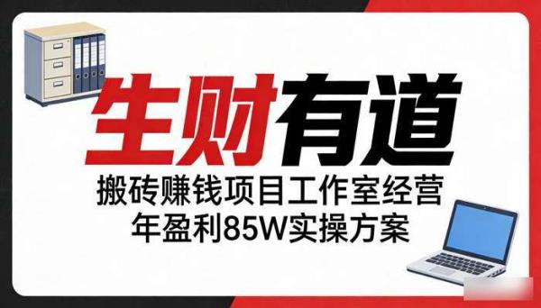 《生财有道》搬砖赚钱项目工作室经营 年盈利85W实操方案