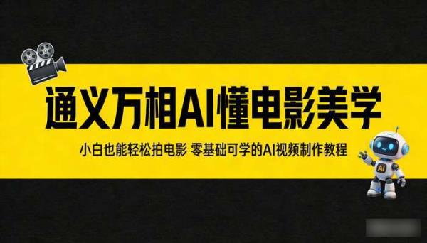 通义万相AI懂电影美学 小白也能轻松拍电影 零基础可学的AI视频制作教程