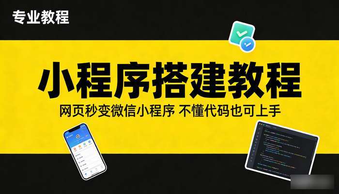 小程序搭建教程 网页秒变微信小程序 不懂代码也可上手