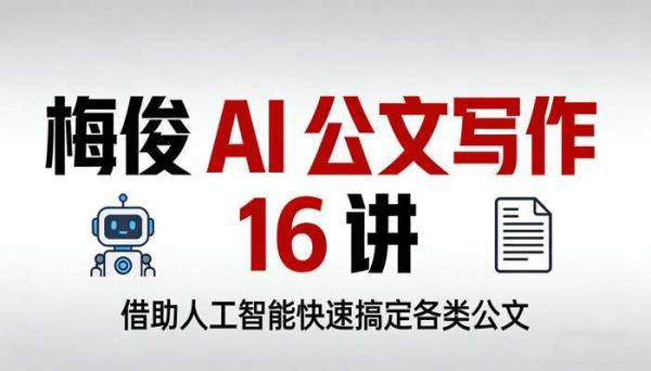梅俊 AI 公文写作 16 讲，借助人工智能快速搞定各类公文