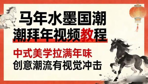 马年水墨国潮拜年视频教程 中式美学拉满年味 创意潮流有视觉冲击