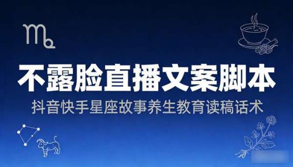 不露脸直播文案脚本 抖音快手星座故事养生教育读稿话术