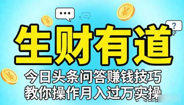 《生财有道》今日头条问答赚钱技巧 教你操作月入过万实操
