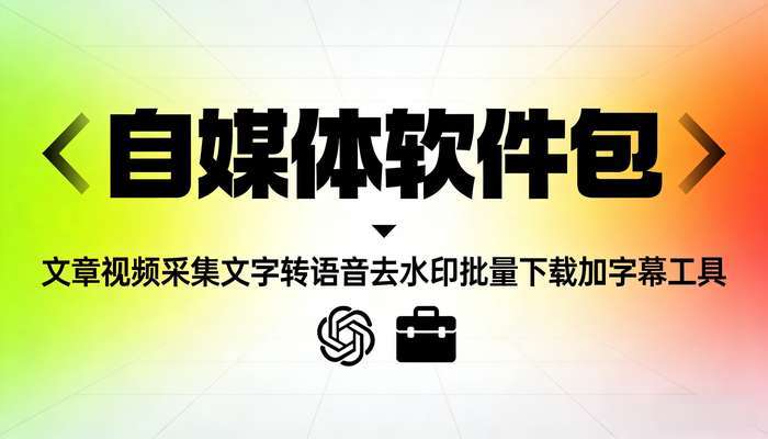 自媒体软件包 文章视频采集文字转语音去水印批量下载加字幕工具