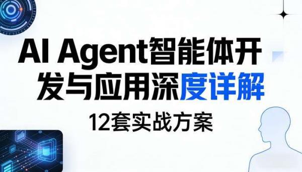 AI Agent智能体开发与应用深度详解 12套实战方案