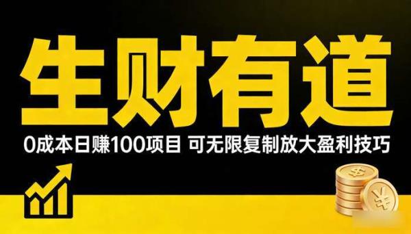 《生财有道》0成本日赚100项目 可无限复制放大盈利技巧