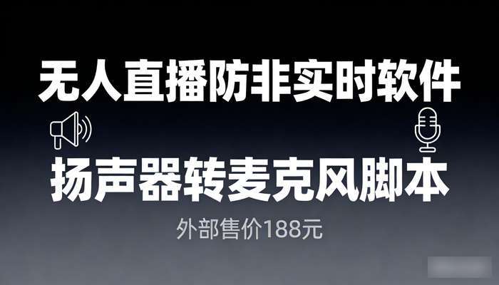 无人直播防非实时软件 扬声器转麦克风脚本（外面收188元）
