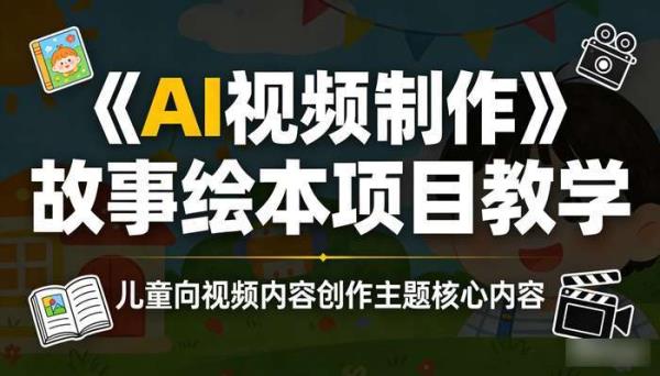 《AI视频制作》故事绘本项目教学 儿童向视频内容创作