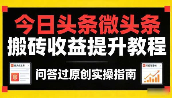 今日头条微头条视频搬砖项目 问答过原创收益提升教程