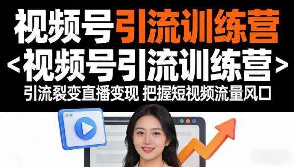 视频号引流训练营 引流裂变直播变现 把握短视频流量风口