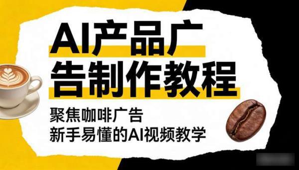 AI产品广告制作教程 聚焦咖啡广告 新手易懂的AI视频教学