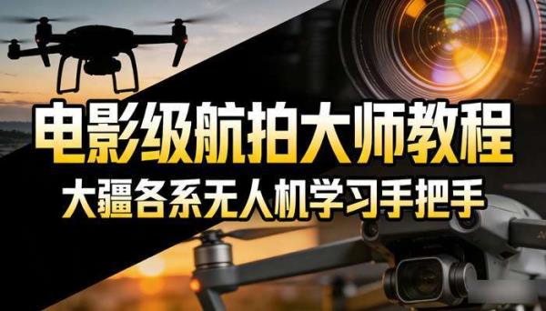 电影级航拍大师教程 大疆各系无人机学习手把手