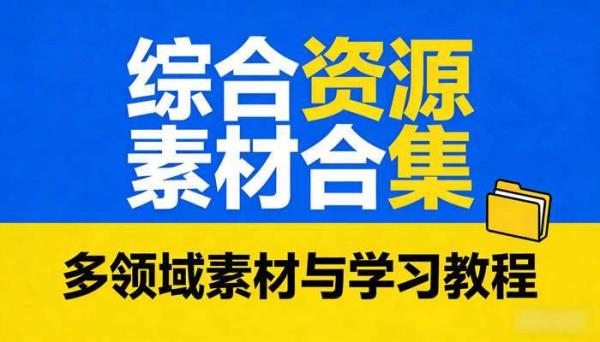 综合资源素材合集 多领域素材与学习教程