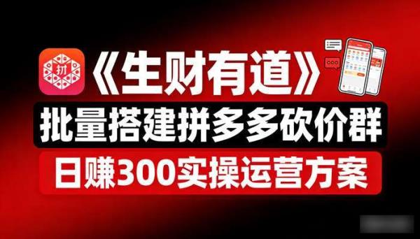 《生财有道》批量搭建拼多多砍价群 日赚300实操运营方案