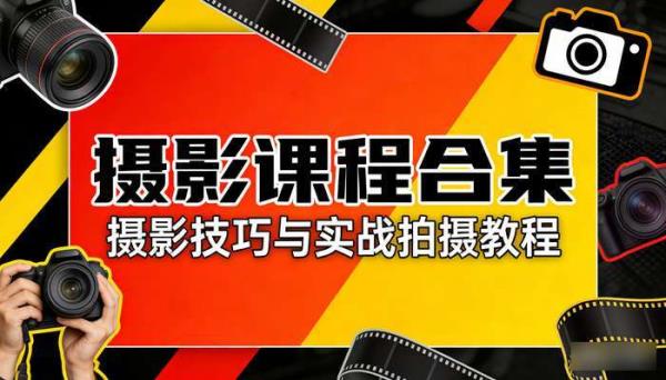 摄影课程合集 摄影技巧与实战拍摄教程