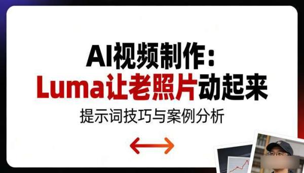 《AI视频制作》Luma让老照片动起来 提示词技巧与案例分析