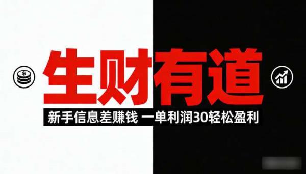 《生财有道》新手信息差赚钱项目 一单利润30轻松盈利