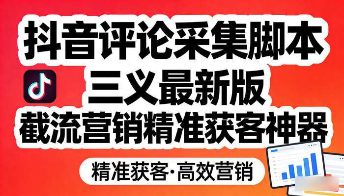 抖音评论采集脚本 三义最新版截流营销精准获客神器