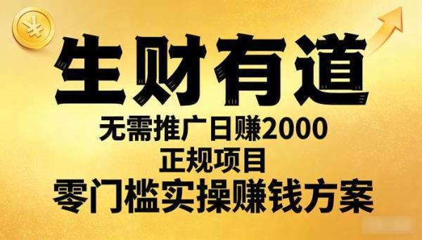 《生财有道》无需推广日赚2000正规项目 零门槛实操赚钱方案