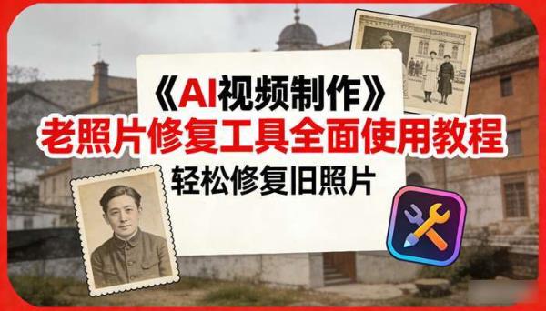 《AI视频制作》老照片修复工具全面使用教程 轻松修复旧照片