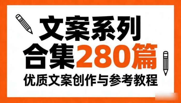 文案系列合集280篇 优质文案创作与参考教程
