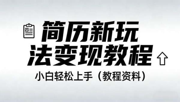 简历新玩法变现教程 小白轻松上手（教程资料）