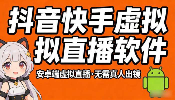 抖音快手虚拟直播软件 卡通动漫无需真人出镜 安卓端使用