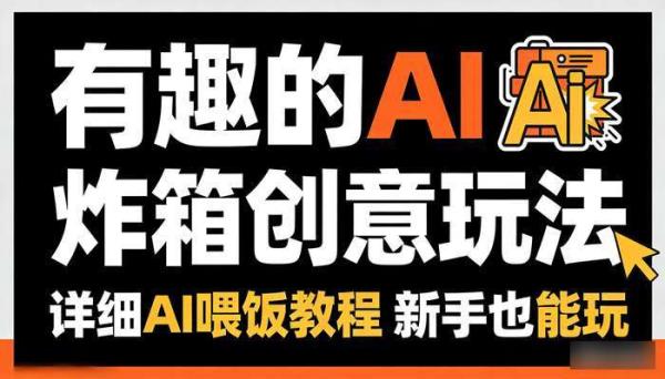 有趣的AI爆炸箱创意玩法 详细AI喂饭教程 新手也能玩
