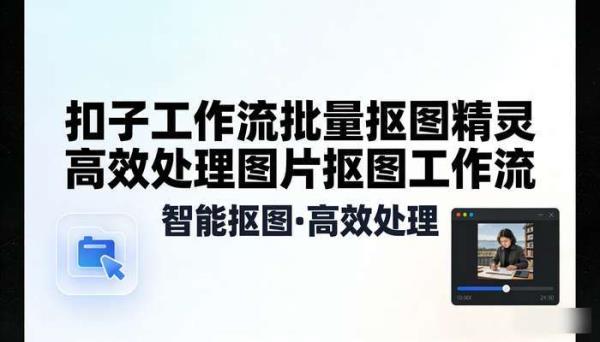 《扣子工作流》批量抠图精灵高效处理图片抠图工作流