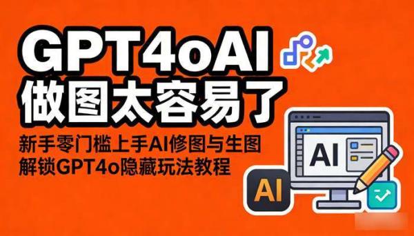 GPT4oAI做图太容易了 新手零门槛上手AI修图与生图 解锁GPT4o隐藏玩法教程