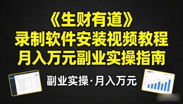《生财有道》录制软件安装视频教程 月入万元副业实操指南