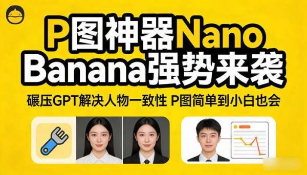 P图神器Nano Banana强势来袭 碾压GPT解决人物一致性 P图简单到小白也会