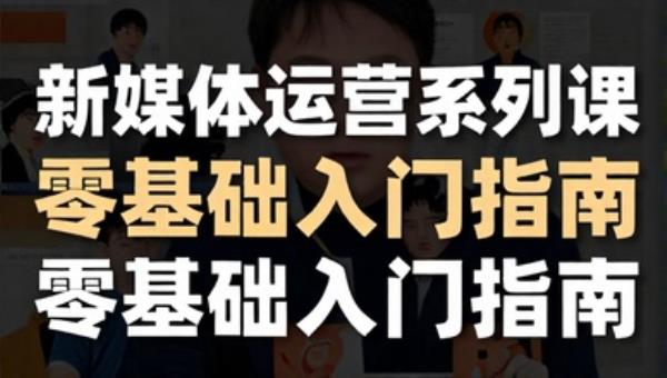 新媒体运营系列课 零基础入门指南
