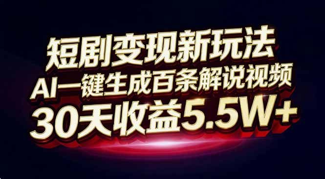（12.27）短剧变现新玩法，AI一键生成百条解说视频，30天收益5.5W-原创