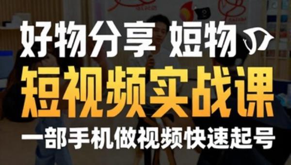 好物分享短视频实战课 无需拍摄 一部手机做视频快速起号