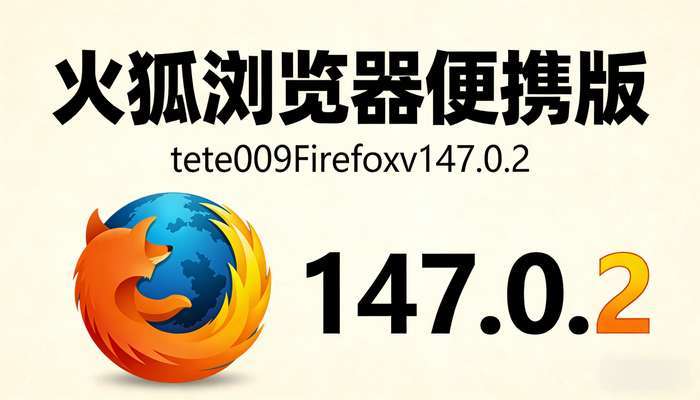 火狐浏览器tete009Firefoxv147.0.2便携版