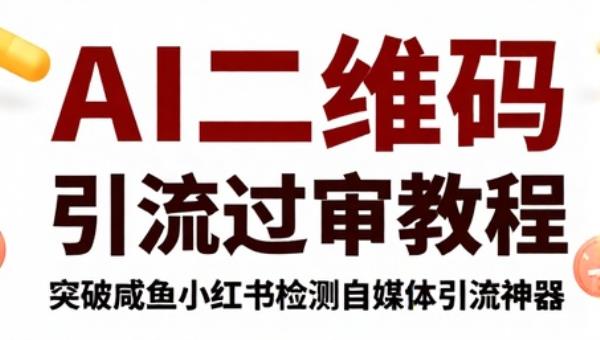 AI二维码引流过审教程 突破咸鱼小红书检测自媒体引流神器