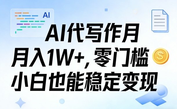AI代写作月入1W，零门槛小白也能稳定变现！【賺稿费教程】-原创