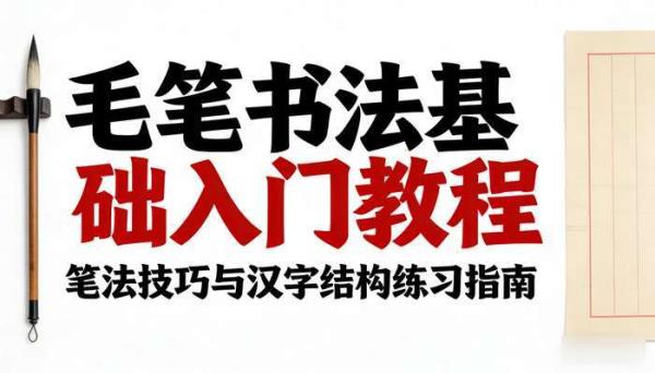 毛笔书法基础入门教程 笔法技巧与汉字结构练习指南
