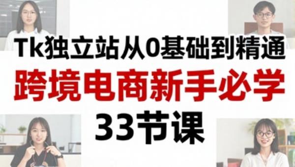 tk独立站从0基础到精通 跨境电商新手必学（33节课）