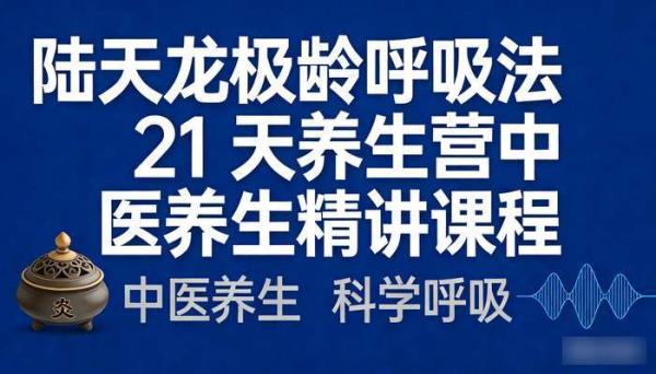 陆天龙极龄呼吸法 21 天养生营：中医养生精讲课程