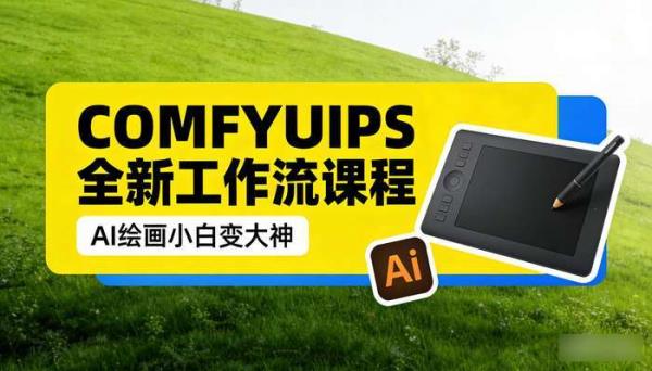 COMFYUIPS 全新工作流课程：AI 绘画小白变大神