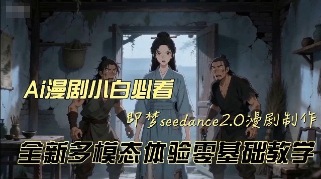 即梦seedance2.0创作漫剧文档，全新多模态体验零基础教学，让你一次性学会做动漫视频-原创