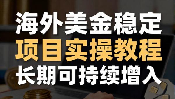 海外美金稳定赚取项目实操教程长期可持续增收