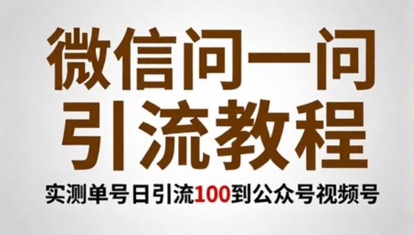 微信问一问引流教程 实测单号日引流100到公众号_视频号