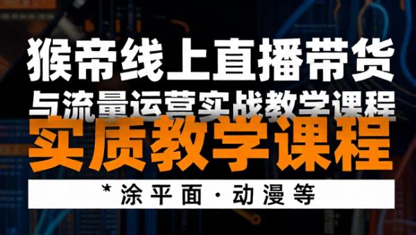 猴帝线上直播带货与流量运营实战教学课程