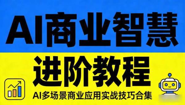 AI 商业智慧进阶教程：AI  多场景商业应用实战技巧合集